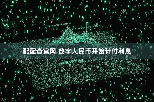 配配查官网 数字人民币开始计付利息